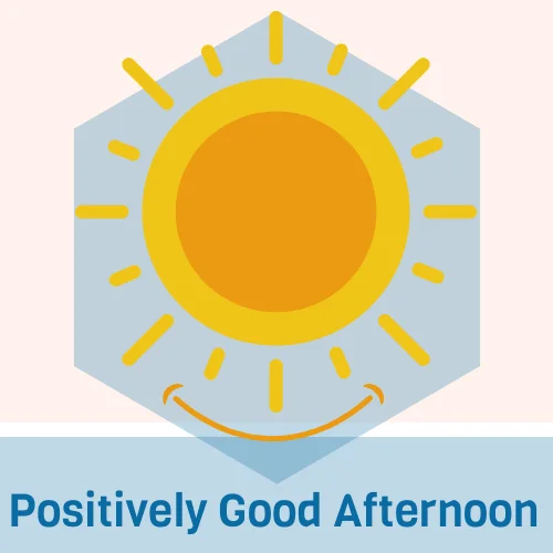 Positively Good Afternoon -om