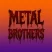 METAL BROTHERS